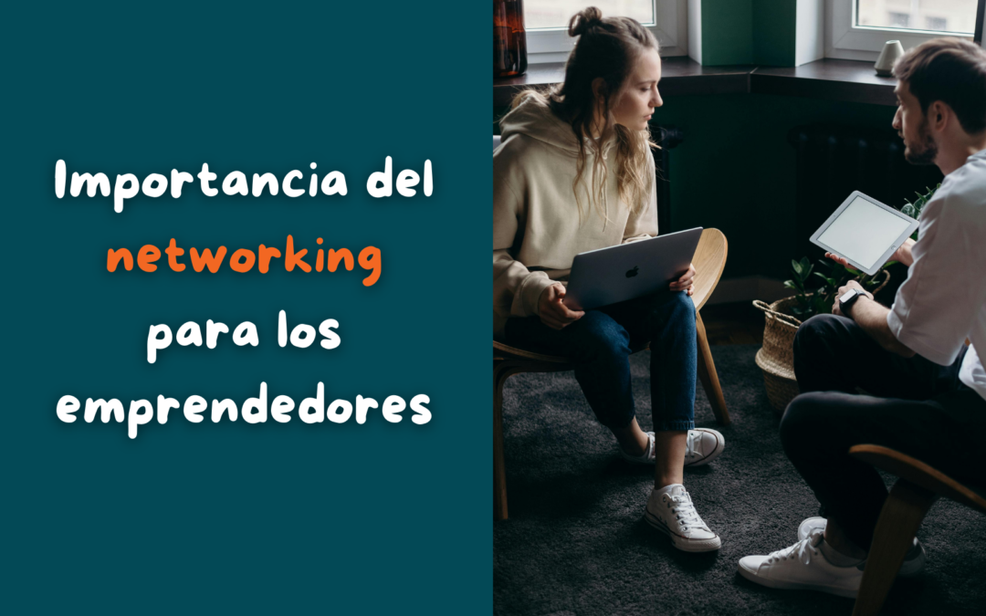 ¿Qué es el networking y por qué es importante si eres emprendedor?